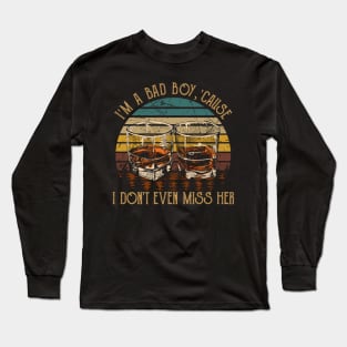 I'm A Bad Boy, 'cause I Don't Even Miss Her I'm A Bad Boy For Breakin' Her Heart Quotes Whiskey Cups Long Sleeve T-Shirt